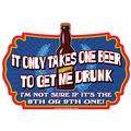 It Only Takes On Beer To Get Me Drunk