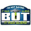 I'm Not Saying It Was Aliens